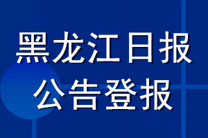 黑龍江日?qǐng)?bào)公告登報(bào)_黑龍江日?qǐng)?bào)公告登報(bào)電話