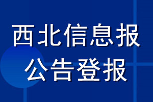 西北信息報(bào)公告登報(bào)_西北信息報(bào)公告登報(bào)電話