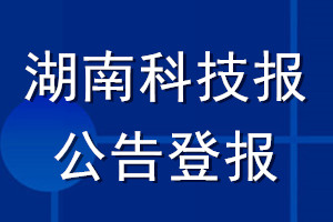 湖南科技報(bào)公告登報(bào)_湖南科技報(bào)公告登報(bào)電話