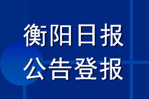 衡陽日報(bào)公告登報(bào)_衡陽日報(bào)公告登報(bào)電話