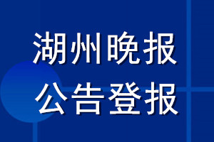 湖州晚報(bào)公告登報(bào)_湖州晚報(bào)公告登報(bào)電話