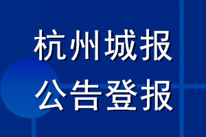 杭州城報(bào)公告登報(bào)_杭州城報(bào)公告登報(bào)電話