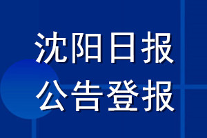沈陽日?qǐng)?bào)公告登報(bào)_沈陽日?qǐng)?bào)公告登報(bào)電話
