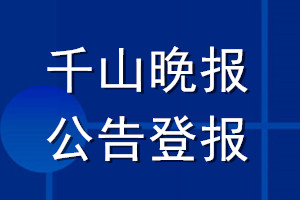 千山晚報公告登報_千山晚報公告登報電話