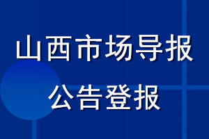山西市場導(dǎo)報公告登報_山西市場導(dǎo)報公告登報電話