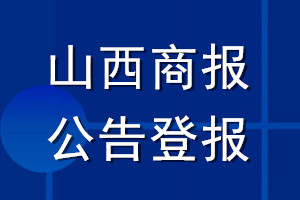 山西商報(bào)公告登報(bào)_山西商報(bào)公告登報(bào)電話