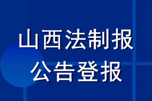 山西法制報(bào)公告登報(bào)_山西法制報(bào)公告登報(bào)電話