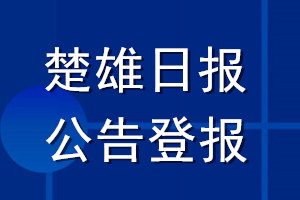 楚雄日?qǐng)?bào)公告登報(bào)_楚雄日?qǐng)?bào)公告登報(bào)電話