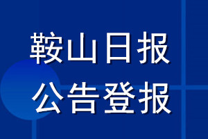 鞍山日報公告登報_鞍山日報公告登報電話