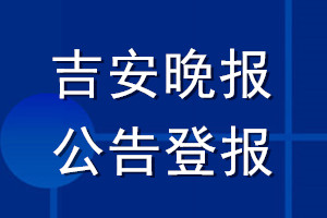 吉安晚報(bào)公告登報(bào)_吉安晚報(bào)公告登報(bào)電話