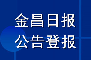 金昌日報公告登報_金昌日報公告登報電話