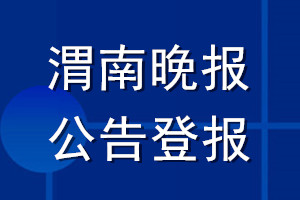 渭南晚報公告登報_渭南晚報公告登報電話