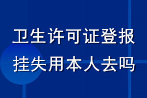 衛(wèi)生許可證登報(bào)掛失用本人去嗎