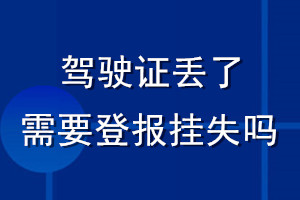 駕駛證丟了需要登報(bào)掛失嗎