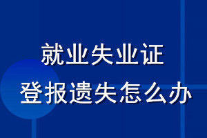 就業(yè)失業(yè)證登報遺失怎么辦