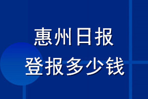 惠州日?qǐng)?bào)登報(bào)多少錢_惠州日?qǐng)?bào)登報(bào)掛失費(fèi)用