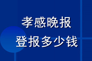 孝感晚報登報多少錢_孝感晚報登報掛失費用