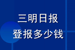 三明日?qǐng)?bào)登報(bào)多少錢_三明日?qǐng)?bào)登報(bào)掛失費(fèi)用