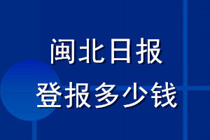 閩北日?qǐng)?bào)登報(bào)多少錢_閩北日?qǐng)?bào)登報(bào)掛失費(fèi)用