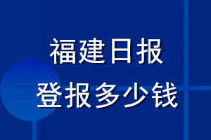 福建日?qǐng)?bào)登報(bào)多少錢(qián)_福建日?qǐng)?bào)登報(bào)掛失費(fèi)用