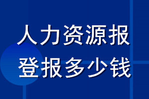 人力資源報登報多少錢_人力資源報登報掛失費用