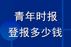 青年時(shí)報(bào)登報(bào)多少錢_青年時(shí)報(bào)登報(bào)掛失費(fèi)用