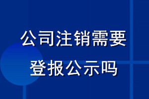公司注銷(xiāo)需要登報(bào)公示嗎