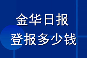 金華日?qǐng)?bào)登報(bào)多少錢_金華日?qǐng)?bào)登報(bào)掛失費(fèi)用