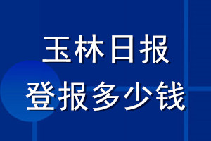 玉林日報登報多少錢_玉林日報登報掛失費用