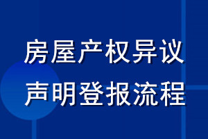 房屋產(chǎn)權(quán)異議聲明登報流程