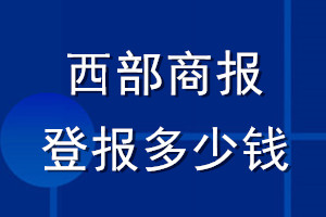 西部商報(bào)登報(bào)多少錢(qián)_西部商報(bào)登報(bào)掛失費(fèi)用