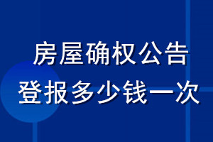 房屋確權(quán)公告登報(bào)多少錢一次
