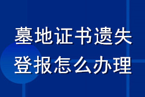 墓地證書遺失登報(bào)怎么辦理