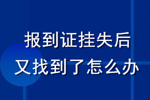 報(bào)到證掛失后又找到了怎么辦