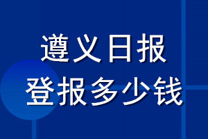 遵義日報(bào)登報(bào)多少錢_遵義日報(bào)登報(bào)掛失費(fèi)用