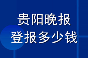 貴陽(yáng)晚報(bào)登報(bào)多少錢_貴陽(yáng)晚報(bào)登報(bào)掛失費(fèi)用